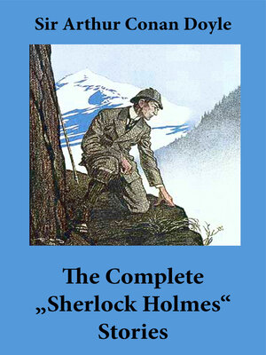 cover image of The Complete "Sherlock Holmes" Stories (4 novels and 56 short stories + an Intimate Study of Sherlock Holmes by Conan Doyle himself)